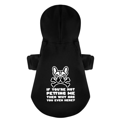 IF YOU'RE NOT PETTING ME ,THEN WHY ARE YOU EVEN HERE?  -  Personalized French Bulldog Hoodies with Funny Quotes – Stylish, Cozy, and Premium 100% Cotton